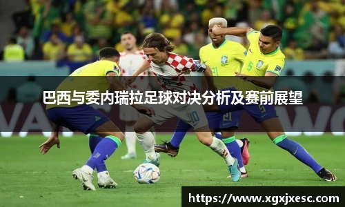 巴西与委内瑞拉足球对决分析及赛前展望