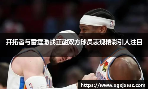 开拓者与雷霆激战正酣双方球员表现精彩引人注目