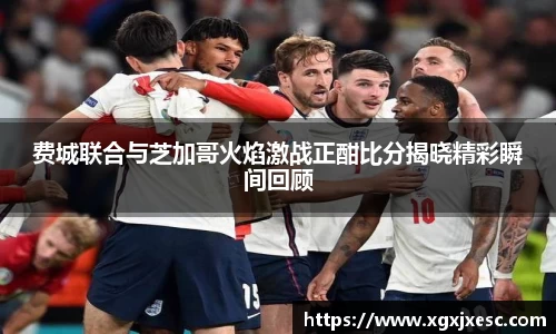 费城联合与芝加哥火焰激战正酣比分揭晓精彩瞬间回顾