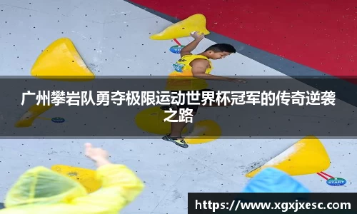 广州攀岩队勇夺极限运动世界杯冠军的传奇逆袭之路